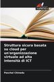 Struttura sicura basata su cloud per un'organizzazione virtuale ad alta intensit? di ICT, Chinedu Paschal