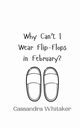 Why Can't I Wear Flip-Flops in February?, Whitaker Cassandra