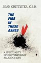The Fire in These Ashes, Chittister Sister Joan