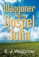Waggoner on the Gospel of John, Waggoner Ellet Joseph