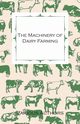 The Machinery of Dairy Farming - With Information on Milking, Separating, Sterilizing and Other Mechanical Aspects of Dairy Production, Various