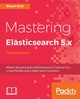 Mastering Elasticsearch 5.x - Third Edition, Dixit Bharvi