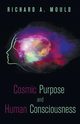 Cosmic Purpose and Human Consciousness, Mould Richard A.