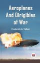 Aeroplanes and Dirigibles of War, A. Talbot Frederick