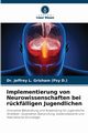 Implementierung von Neurowissenschaften bei rckflligen Jugendlichen, Grisham (Psy D.) Dr. Jeffrey L.