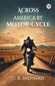 Across America by Motor-cycle, Shepherd C. K.