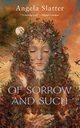 OF SORROW AND SUCH, SLATTER ANGELA