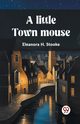 A little town mouse, Stooke Eleanora H.