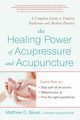 The Healing Power of Acupressure and Acupuncture, Bauer Matthew