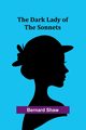 The Dark Lady Of The Sonnets, Shaw Bernard