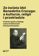 Ze wiata idei Benedetta Crocego: o kulturze, religii i przekadzie, 