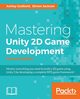 Mastering Unity 2D Game Development - Second Edition, Godbold Ashley