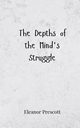 The Depths of the Mind's Struggle, Prescott Eleanor