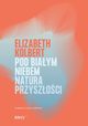 Pod biaym niebem Natura przyszoci, Kolbert Elizabeth