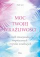 Moc twojej wraliwoci Dla osb emocjonalnych, empatycznych i wysoko wraliwych, Lo Imi