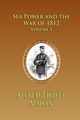 Sea Power and the War of 1812 - Volume 1, Mahan Alfred Thayer