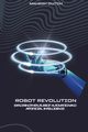 Robot Revolution Exploring the Future of Automation and Artificial Intelligence, Dutch Mahesh