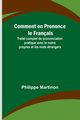 Comment on Prononce le Franais; Trait complet de prononciation pratique avec le noms propres et les mots trangers, Martinon Philippe
