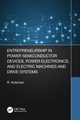 Entrepreneurship in Power Semiconductor Devices, Power Electronics, and Electric Machines and Drive Systems, Ramu Krishnan