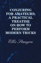 Conjuring for Amateurs; A Practical Treatise on How to Perform Modern Tricks, Stanyon Ellis
