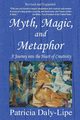 Myth, Magic, and Metaphor - A Journey into the Heart of Creativity, Daly-Lipe Patricia
