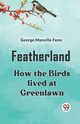 Featherland How The Birds Lived At Greenlawn, Manville Fenn George