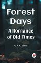 Forest Days A Romance of Old Times, James G. P. R.