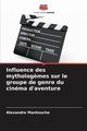 Influence des mytholog?mes sur le groupe de genre du cinma d'aventure, Mantouche Alexandre