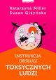 Instrukcja obsugi toksycznych ludzi, Miller Katarzyna, Giyska Suzan