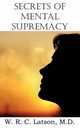 Secrets of Mental Supremacy, Latson M. D. W. R. C.