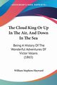 The Cloud King Or Up In The Air, And Down In The Sea, Hayward William Stephens