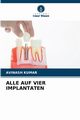 ALLE AUF VIER IMPLANTATEN, Kumar Avinash