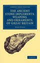Ancient Stone Implements, Weapons, and Ornaments, of Great             Britain, Evans John