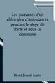 Les caravanes d'un chirurgien d'ambulances pendant le sige de Paris et sous la commune, Joulin Dsir Joseph