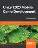 Unity 2020 Mobile Game Development - Second Edition, Doran John P.