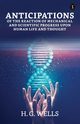 Anticipations Of The Reaction Of Mechanical And Scientific Progress Upon Human Life And Thought, Wells H. G.