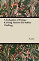 A Collection of Vintage Knitting Patterns for Babies' Clothing, Anon