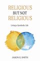 Religious But Not Religious, Smith Jason  E.