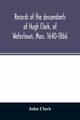 Records of the descendants of Hugh Clark, of Watertown, Mass. 1640-1866, Clark John