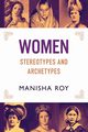 Women, Stereotypes and Archetypes, Roy Manisha
