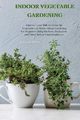 INDOOR VEGETABLE GARDENING, Moore Sebastian