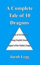 A Complete Tale of 10 Dragons, Legg Jacob