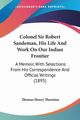 Colonel Sir Robert Sandeman, His Life And Work On Our Indian Frontier, Thornton Thomas Henry