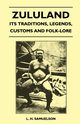 Zululand - Its Traditions, Legends, Customs and Folk-Lore, Samuelson L. H.