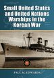 Small United States and United Nations Warships in the Korean War, Edwards Paul M.