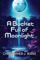 A Bucket Full of Moonlight, Burke Christopher J.