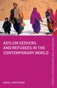 Asylum Seekers and Refugees in the Contemporary World, Whittaker David J.