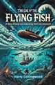 The Log of the Flying Fish A Story of Aerial and Submarine Peril and Adventure, Collingwood Harry
