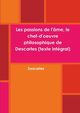 Les passions de l'me, le chef-d'oeuvre philosophique de Descartes (texte intgral), Descartes Ren