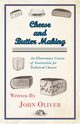 Cheese and Butter Making - An Elementary Course of Instruction for Technical Classes, Oliver John